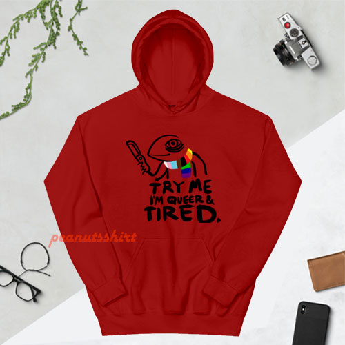 Pride LGBT Try Me Im Queer and Tired Hoodie For Unisex