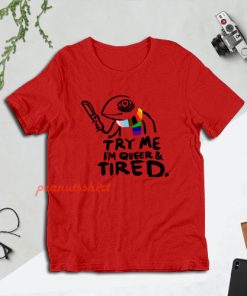 Pride LGBT Try Me Im Queer and Tired T-Shirt For Unisex