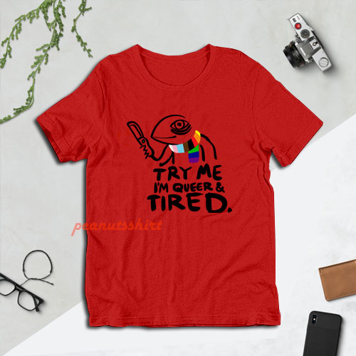 Pride LGBT Try Me Im Queer and Tired T-Shirt For Unisex