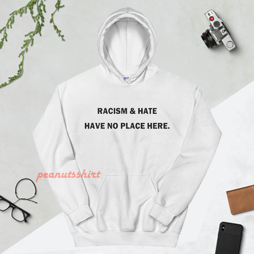 Racism and Hate Have No Place Here Hoodie