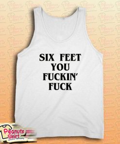 Six Feet You Fuckin’ Fuck Tank Top
