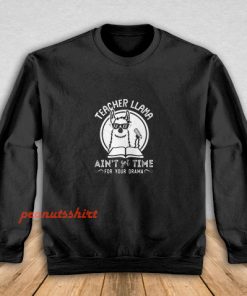 Teacher Llama Ain't Got Time For Your Drama Sweatshirt