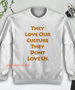 They Love Our Culture They Don’t Love Us Sweatshirt