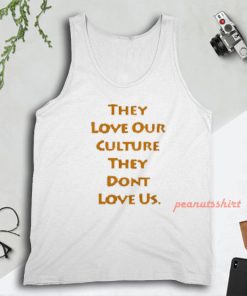 They Love Our Culture They Don’t Love Us Tank Top