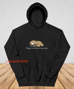 Today I Will Be A Lazy Blobt Hoodie