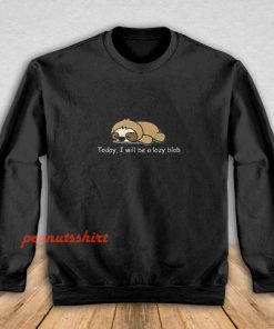 To day I Will Be A Lazy Blob Sweatshirt