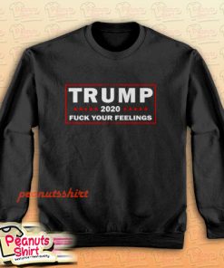 Trump 2020 Fuck Your Feelings Us Election Sweatshirt