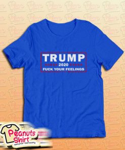 Trump 2020 Fuck Your Feelings Us Election T-Shirt For Unisex