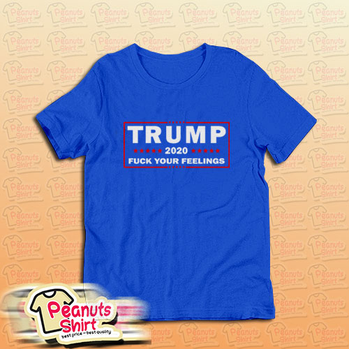 Trump 2020 Fuck Your Feelings Us Election T-Shirt For Unisex