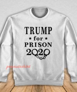 Trump for Prison 2020 Sweatshirt