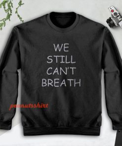 We Still Can’t Breath Sweatshirt