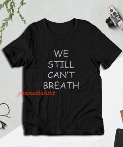 We Still Can’t Breath T-Shirt