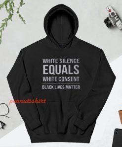 White Silence Equals White Consent Black Lives Matter Hoodie