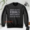 White Silence Equals White Consent Black Lives Matter Sweatshirt