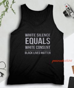 White Silence Equals White Consent Black Lives Matter Tank Top