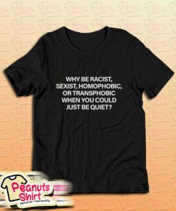 Why Be Racist T-Shirt For Unisex