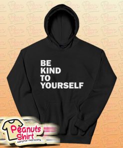 Be Kind To Yourself Hoodie