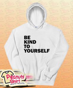 Be Kind To Yourself Hoodie For Unisex