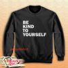 Be Kind To Yourself Sweatshirt