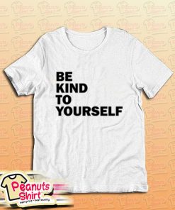 Be Kind To Yourself T-Shirt For Unisex