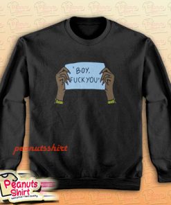 Boy fuck you Sweatshirt