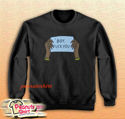 Boy fuck you Sweatshirt