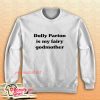 Dolly Parton Is My Fairy Godmother Sweatshirt