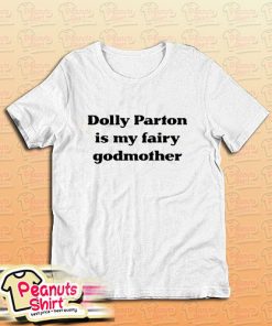 Dolly Parton Is My Fairy Godmother T-Shirt