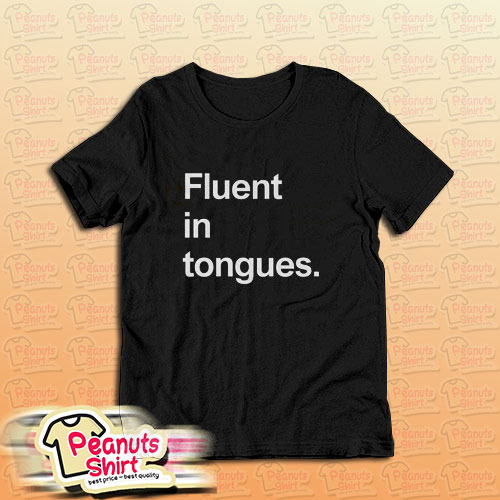 Fluent In Tongues T-Shirt