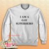 I AM A GAY SUPERHERO Sweatshirt
