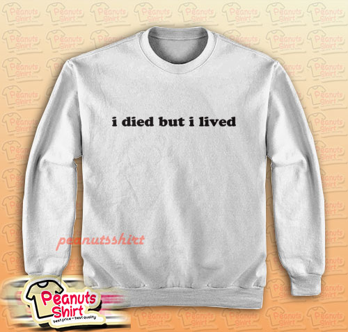I Died But I Lived Sweatshirt For Unisex