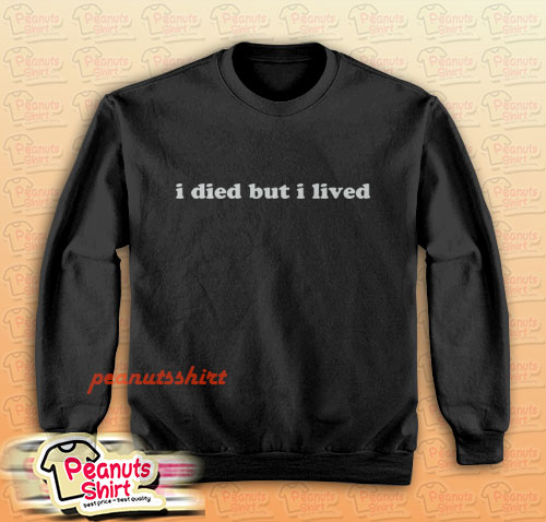 I Died But I Lived Sweatshirt
