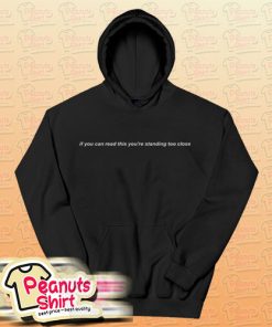 If You Can Read This You're Standing Too Close Hoodie
