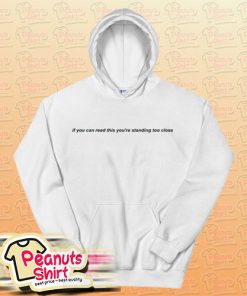 If You Can Read This You're Standing Too Close Hoodie For Unisex