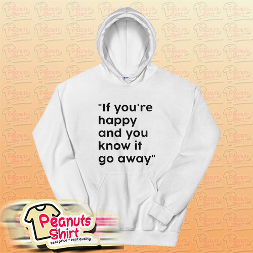 If You Re Happy And You Know It Go Away Hoodie