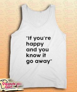 If You Re Happy And You Know It Go Away Tank Top