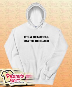 It's A Beautiful Day To Be Black Hoodie For Unisex
