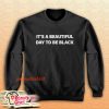 It's A Beautiful Day To Be Black Sweatshirt
