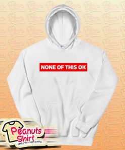 None of this is OK Hoodie