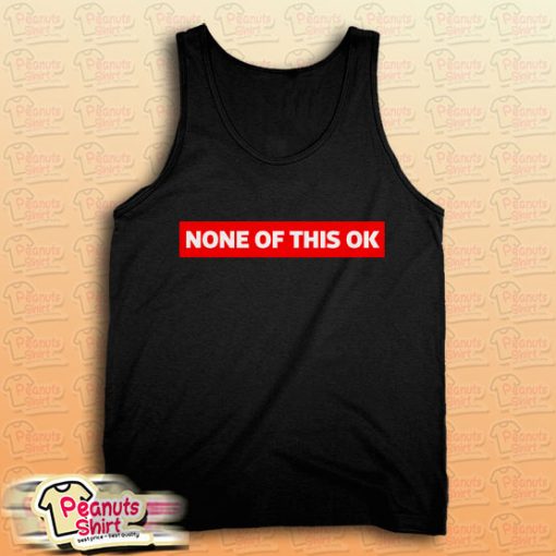 None of this is OK Tank Top for Unisex