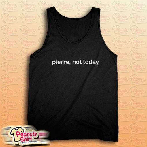 Pierre, Not Today Tank Top for Unisex