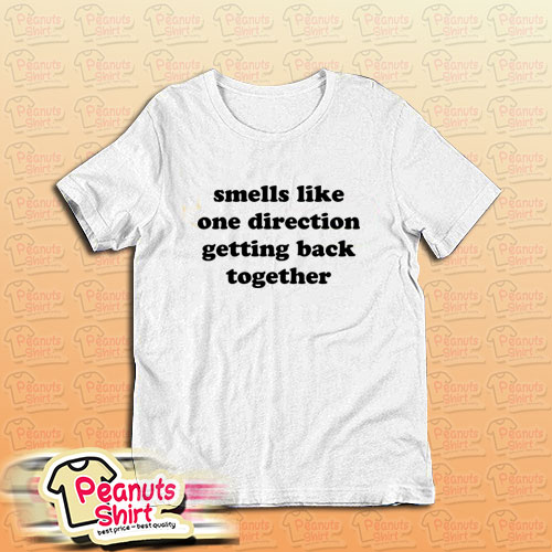 Smells Like One Direction Getting Back Together T-Shirt For Unisex