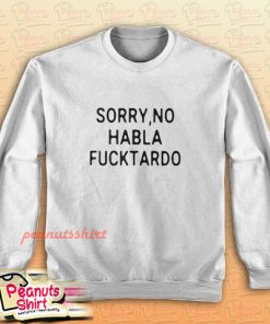 Sorry No Habla Fucktardo Sweatshirt