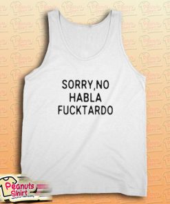 Sorry No Habla Fucktardo Tank Top