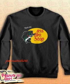 That's My Ass Bro Stop Sweatshirt