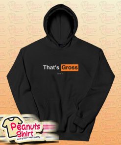 That’s Gross I Love It Hoodie