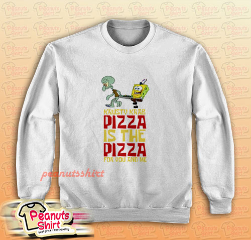 The Krusty Krab Pizza The Pizza For You And Me Sweatshirt