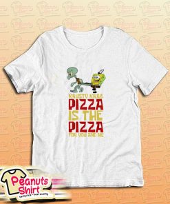 The Krusty Krab Pizza The Pizza For You And Me T-Shirt