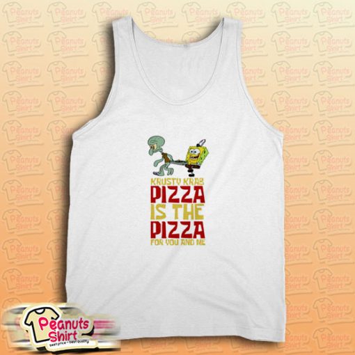 The Krusty Krab Pizza The Pizza For You And Me Tank Top
