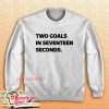 Two goals in 17 seconds Sweatshirt
